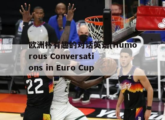 欧洲杯有趣的对话英语(Humorous Conversations in Euro Cup.)