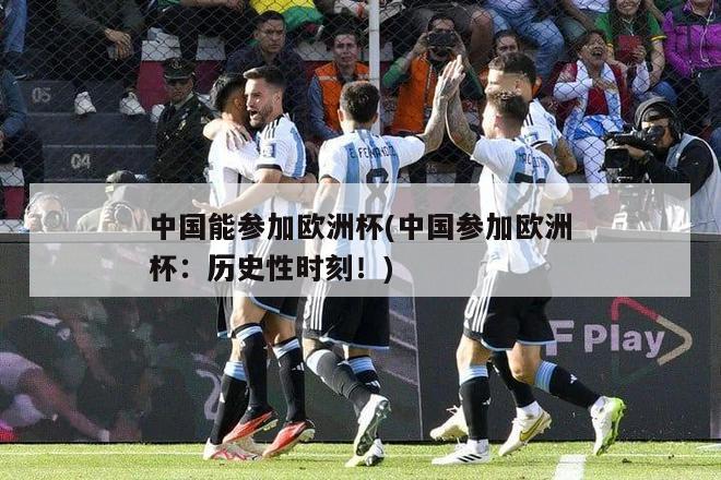 中国能参加欧洲杯(中国参加欧洲杯：历史性时刻！)