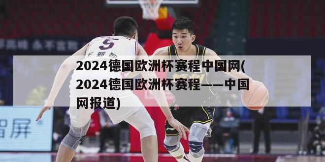 2024德国欧洲杯赛程中国网(2024德国欧洲杯赛程——中国网报道)